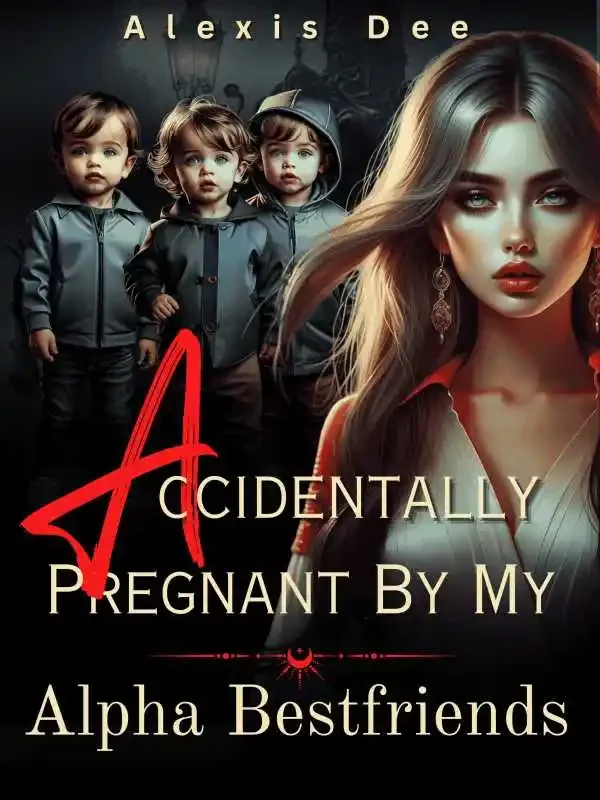 Accidentally Pregnant By My Alpha Best friends