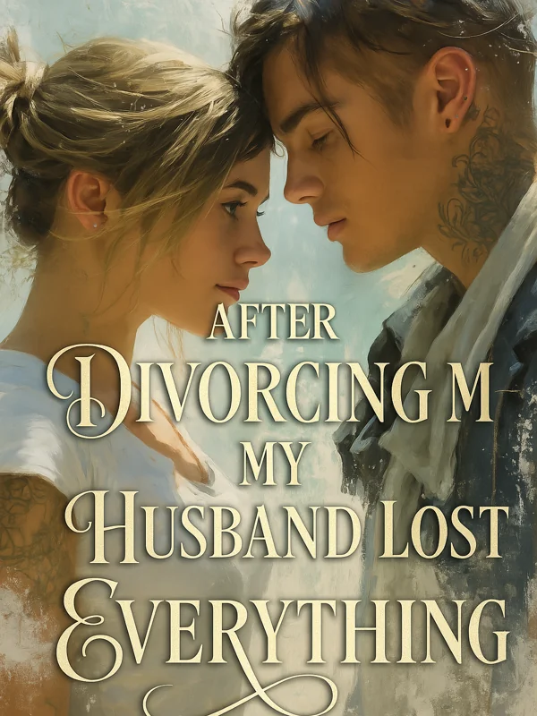 After Divorcing Me My Husband Lost Everything Novel Cover