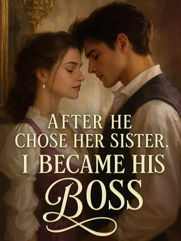 After He Chose Her Sister, I Became His Boss