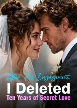After His Engagement, I Deleted Ten Years of Secret Love Novel Cover