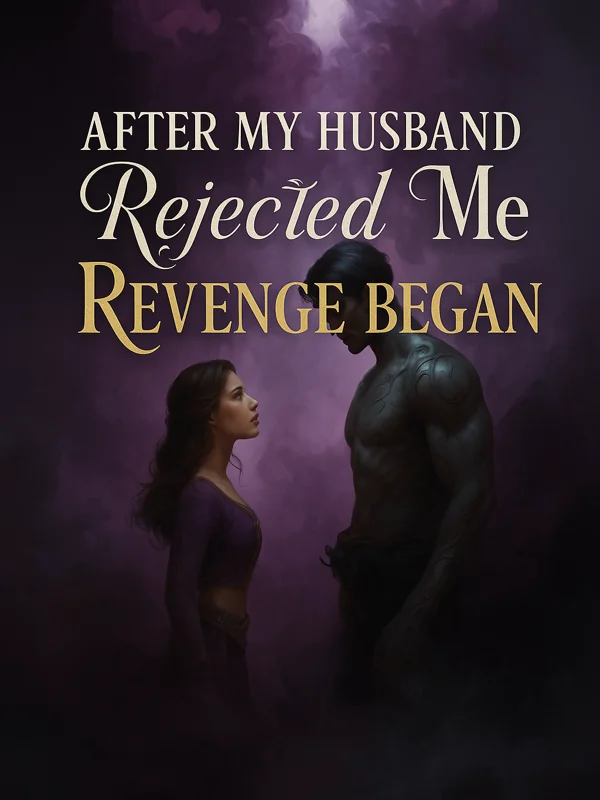 After My Husband Rejected Me, Revenge Began Novel Cover