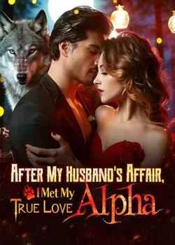 After My Husband's Affair, I Met My True Love Alpha Novel Cover