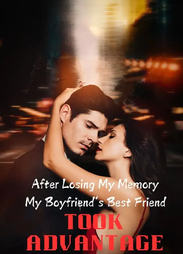 After Losing My Memory, My Boyfriend‘s Best Friend Took Advantage