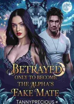 Betrayed Only To Become The Alpha's Fake Mate Novel Cover