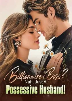 Billionaire Boss? Nah, Just A Possessive Husband! Novel Cover