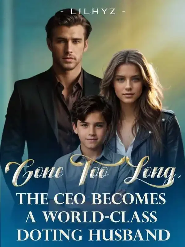 Gone Too Long, The CEO Becomes A World-Class Doting Husband Novel Cover