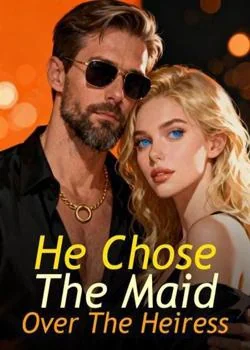 He Chose The Maid Over The Heiress Novel Cover