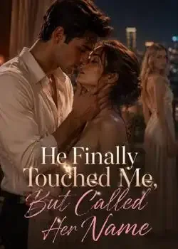 He Finally Touched Me, But Called Her Name Novel Cover