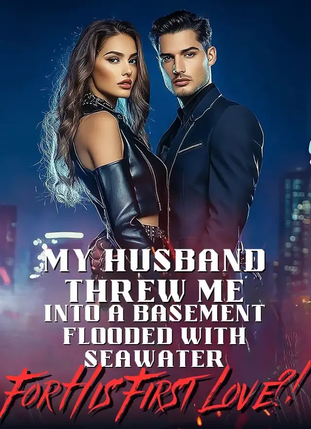 My Husband Threw Me into a Basement Flooded With Seawater... For His First Love?! Novel Cover