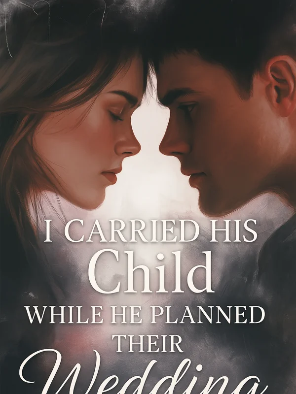 I Carried His Child While He Planned Their Wedding Novel Cover