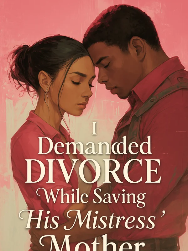 I Demanded Divorce While Saving His Mistress' Mother
