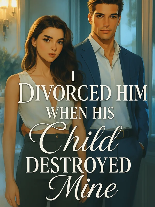 I Divorced Him When His Child Destroyed Mine Novel Cover