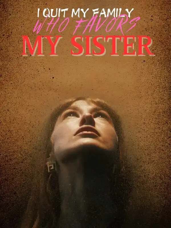 I Quit My Family Who Favors My Sister