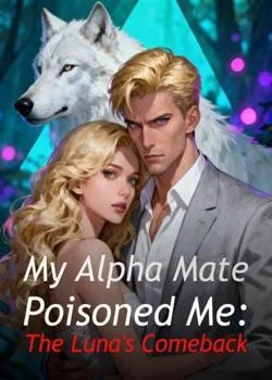 My Alpha Mate Poisoned Me: The Luna's Comeback Novel Cover