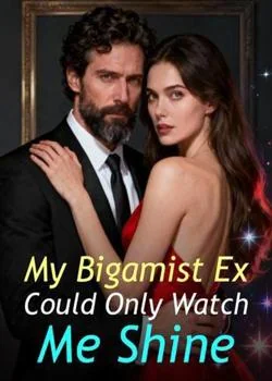 My Bigamist Ex Could Only Watch Me Shine Novel Cover