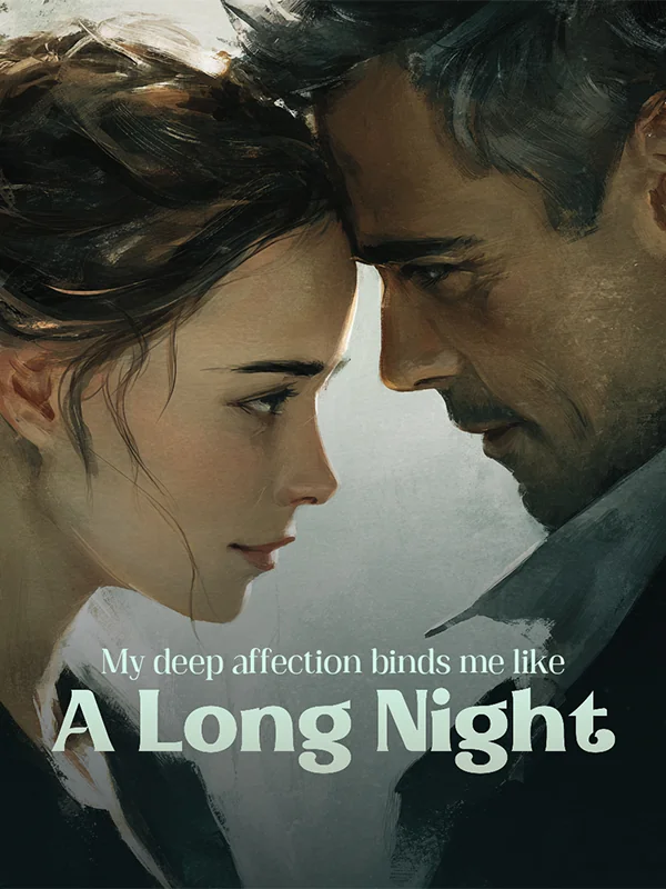 My deep affection binds me like a long night