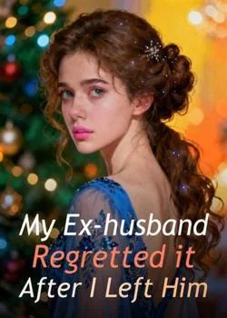 My Ex-husband Regretted it After I Left Him Novel Cover