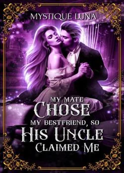 My Mate Chose My Best Friend, So His Uncle Claimed Me Novel Cover