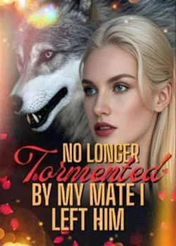 No Longer Tormented By My Mate I Left Him Novel Cover
