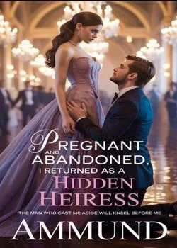 Pregnant and Abandoned, I Returned as a Hidden Heiress Novel Cover