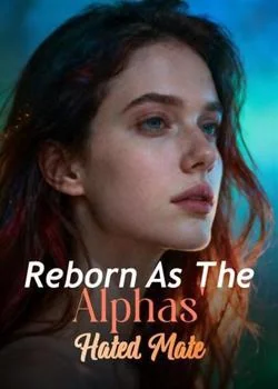 Reborn As The Alphas' Hated Mate Novel Cover