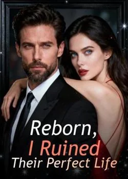 Reborn, I Ruined Their Perfect Life Novel Cover