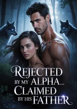 REJECTED BY MY ALPHA... CLAIMED BY HIS FATHER  Novel Cover