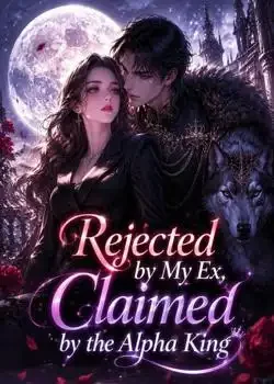 Rejected by My Ex, Claimed by the Alpha King Novel Cover
