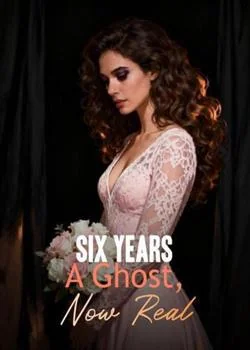Six Years A Ghost, Now Real Novel Cover