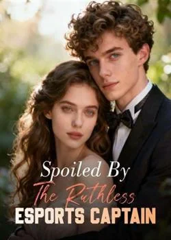 Spoiled By The Ruthless Esports Captain Novel Cover