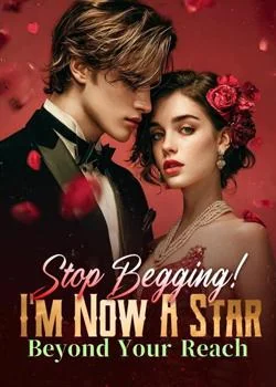 Stop Begging! I'm Now A Star Beyond Your Reach Novel Cover