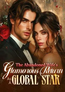 The Abandoned Wife's Glamorous Return As A Global Star Novel Cover
