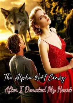 The alpha went crazy after I donated my heart Novel Cover
