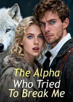 The Alpha Who Tried To Break Me Novel Cover