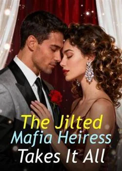 The Jilted Mafia Heiress Takes It All Novel Cover