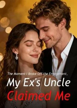 The Moment I Broke Off the Engagement, My Ex's Uncle Claimed Me