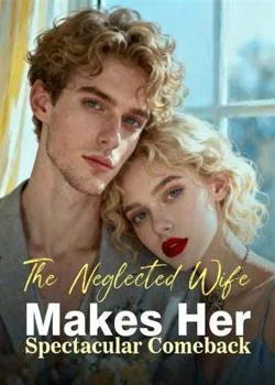 The Neglected Wife Makes Her Spectacular Comeback Novel Cover