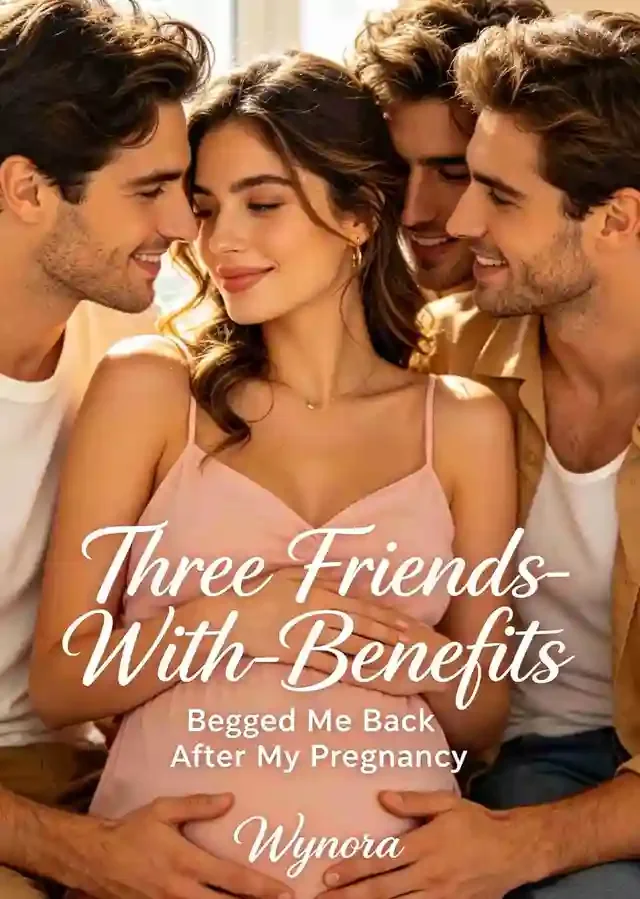 Three Friends-With-Benefits Begged Me Back After My Pregnancy Novel Cover