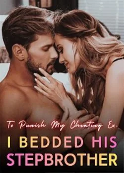 To Punish My Cheating Ex, I Bedded His Stepbrother Novel Cover