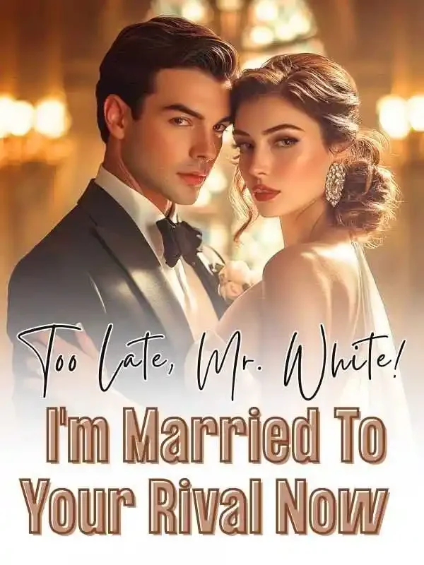 Too Late, Mr. White! I'm Married To Your Rival Now Novel Cover